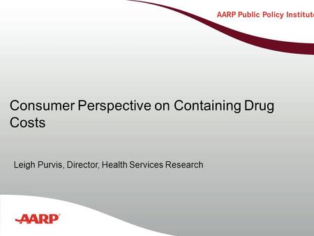 Title text here Consumer Perspective on Containing Drug Costs Leigh Purvis, Director, Health Services Research.