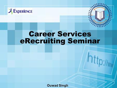 Career Services eRecruiting Seminar Ouwad Singh. * Benefits of eRecruiting * Getting Started *Student Profile *Uploading Documents *Jobs/Internships Search.