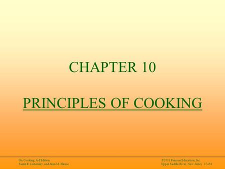 On Cooking, 3rd Edition Sarah R. Labensky, and Alan M. Hause ©2003 Pearson Education, Inc. Upper Saddle River, New Jersey 07458 CHAPTER 10 PRINCIPLES OF.