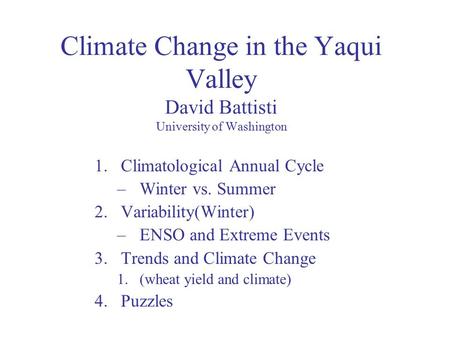 Climate Change in the Yaqui Valley David Battisti University of Washington 1.Climatological Annual Cycle –Winter vs. Summer 2.Variability(Winter) –ENSO.