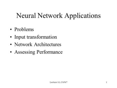 Lecture 10, CS5671 Neural Network Applications Problems Input transformation Network Architectures Assessing Performance.
