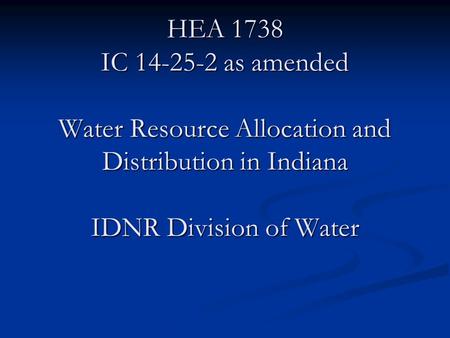 HEA 1738 IC 14-25-2 as amended Water Resource Allocation and Distribution in Indiana IDNR Division of Water.