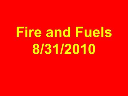 Fire and Fuels 8/31/2010. OXYGEN HEAT FUEL THE FIRE TRIANGLE FIRE.