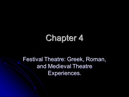 Chapter 4 Festival Theatre: Greek, Roman, and Medieval Theatre Experiences.
