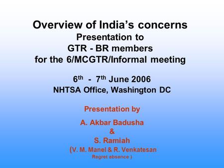 Overview of India’s concerns Presentation to GTR - BR members for the 6/MCGTR/Informal meeting 6 th - 7 th June 2006 NHTSA Office, Washington DC Presentation.