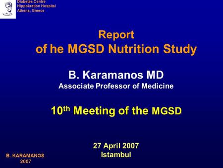 Diabetes Centre Hippokration Hospital Athens, Greece B. KARAMANOS 2007 Report of he MGSD Nutrition Study B. Karamanos MD Associate Professor of Medicine.