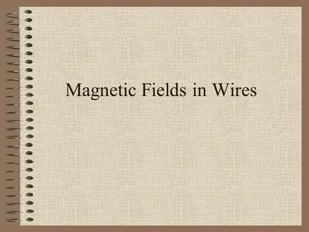 Magnetic Fields in Wires. Strength of Magnetic Field Strength of the magnetic field produced by a current carrying wire is directly proportional to the.