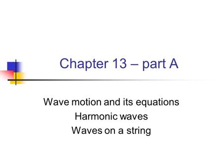 Wave motion and its equations Harmonic waves Waves on a string
