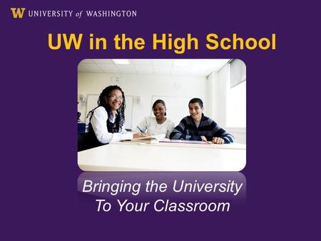 UW in the High School Bringing the University To Your Classroom.