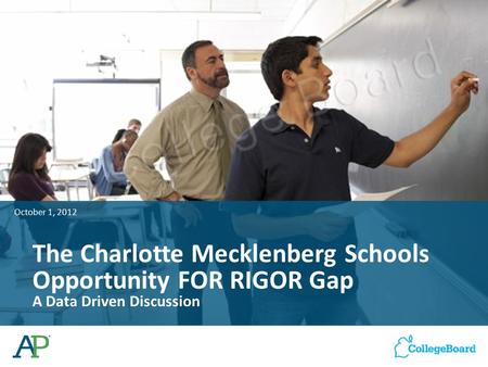 The Charlotte Mecklenberg Schools Opportunity FOR RIGOR Gap A Data Driven Discussion October 1, 2012.