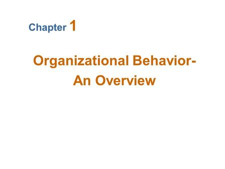 Chapter 1 Organizational Behavior- An Overview. After studying this chapter, you should be able to: 1.Describe what managers do 2.Define organizational.