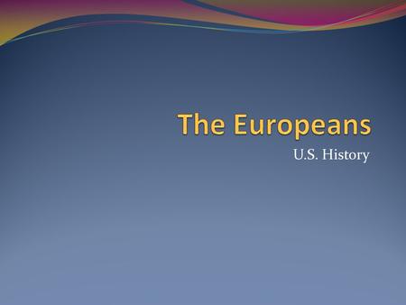 The Europeans U.S. History.