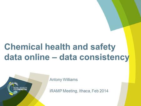Chemical health and safety data online – data consistency Antony Williams iRAMP Meeting, Ithaca, Feb 2014.