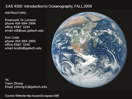 1 EAS 4300: Introduction to Oceanography, FALL 2009 INSTRUCTORS: Emanuele Di Lorenzo phone 404-894-3994 office ES&T 3244  Kim Cobb.