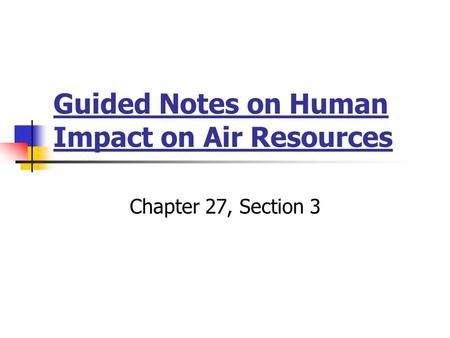 Guided Notes on Human Impact on Air Resources Chapter 27, Section 3.
