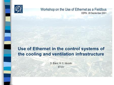 Workshop on the Use of Ethernet as a Fieldbus CERN, 28 September 2001 Use of Ethernet in the control systems of the cooling and ventilation infrastructure.