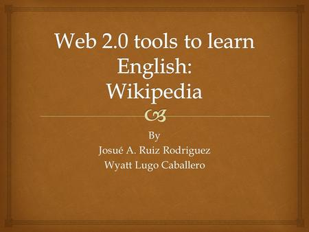 By Josué A. Ruiz Rodriguez Wyatt Lugo Caballero.  What do you understand about Web tool?
