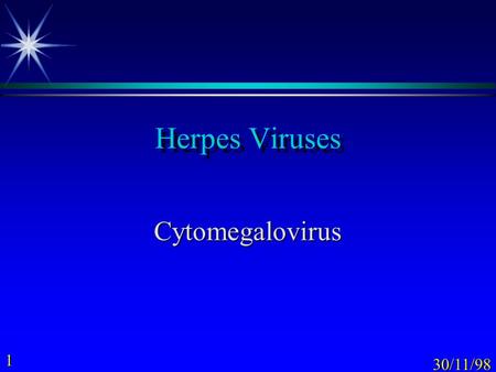 1 30/11/98 Herpes Viruses Cytomegalovirus. 2 30/11/98 Presentation Outline  Structure  Classification  Multiplication  Clinical manifestations  Epidemiology.