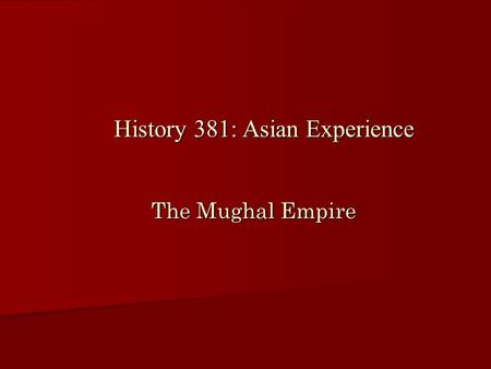 The Mughal Empire History 381: Asian Experience. Islam to 1500.