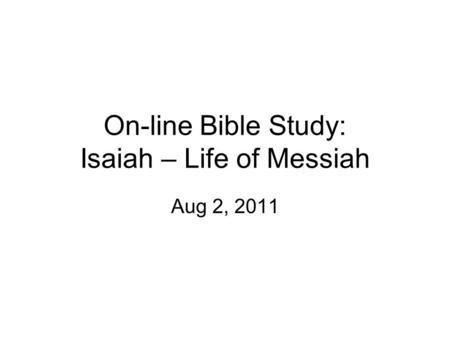 On-line Bible Study: Isaiah – Life of Messiah Aug 2, 2011.