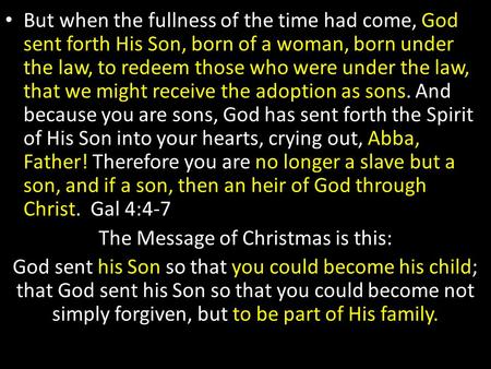 But when the fullness of the time had come, God sent forth His Son, born of a woman, born under the law, to redeem those who were under the law, that we.