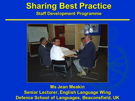 Sharing Best Practice Staff Development Programme Ms Jean Meakin Senior Lecturer, English Language Wing Defence School of Languages, Beaconsfield, UK.
