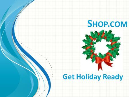 S HOP. COM Get Holiday Ready. Partner Store Holiday Promotions.