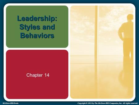 McGraw-Hill/Irwin Copyright © 2013 by The McGraw-Hill Companies, Inc. All rights reserved. Leadership: Styles and Behaviors Chapter 14.