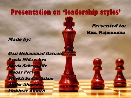 Presentation on ‘leadership styles’ Presented to: Miss. Najmunnisa Made by: Qazi Mohammad Hasnain Syeda Nida zehra Syeda Sabeen Mir Waqas Pervez Shiekh.