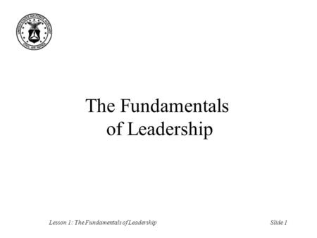 Slide 1Lesson 1: The Fundamentals of Leadership The Fundamentals of Leadership.