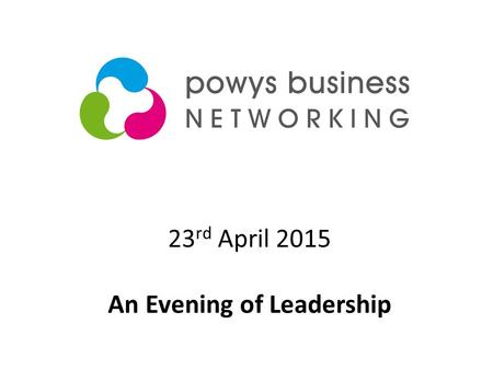 23 rd April 2015 An Evening of Leadership. An An evening of Leadership Ways of working to be experienced this evening Mind MappingAppreciative Inquiry.