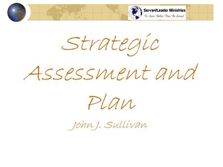Strategic Assessment and Plan John J. Sullivan. Introduction any organization can use: for profit, not-for- profit new organization: phases 1 & 2 most.