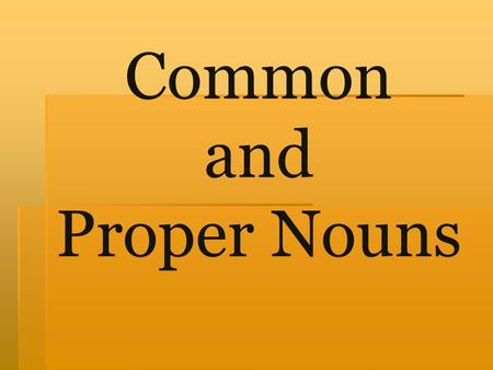 Common and Proper Nouns. Common Nouns  Common nouns are any person, place, or thing. They are not capitalized.  school  flower  doctor  globe.