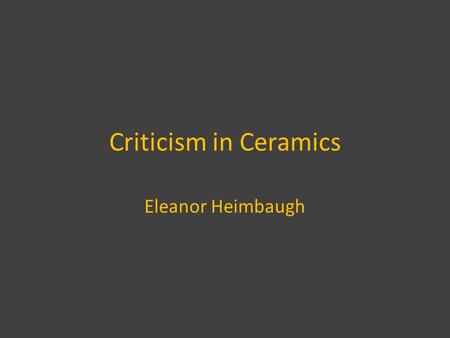 Criticism in Ceramics Eleanor Heimbaugh. Summary This was an advertised K-12 outreach program. A publicized interactive presentation was given at Shawnee.