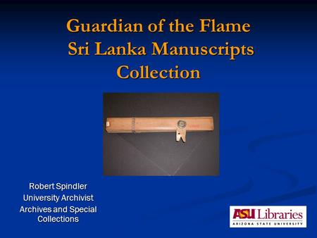 Guardian of the Flame Sri Lanka Manuscripts Collection Robert Spindler University Archivist Archives and Special Collections.