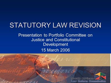 STATUTORY LAW REVISION Presentation to Portfolio Committee on Justice and Constitutional Development 15 March 2006.