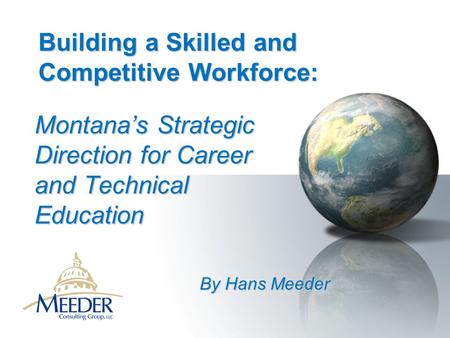 Building a Skilled and Competitive Workforce: By Hans Meeder Montana’s Strategic Direction for Career and Technical Education.