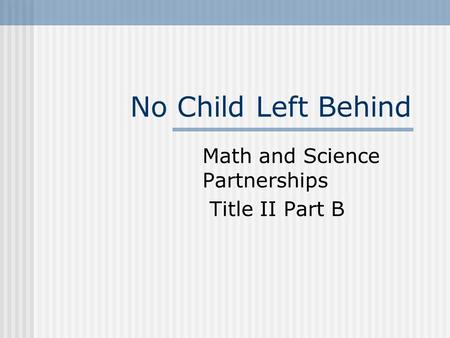 No Child Left Behind Math and Science Partnerships Title II Part B.