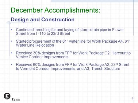 December Accomplishments: Design and Construction Continued trenching for and laying of storm drain pipe in Flower Street from I -110 to 23rd Street Started.