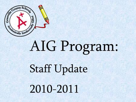 AIG Program: Staff Update 2010-2011. New AIG Standards In response to the 2008 performance audit from the Office of the State Auditor, the NC AIG Program.