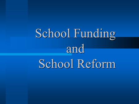School Funding and School Reform. School Funding- 3 main sources Local44% State50 % Federal 6%