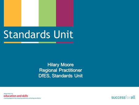 Hilary Moore Regional Practitioner DfES, Standards Unit.
