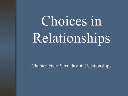 Choices in Relationships Chapter Five: Sexuality in Relationships.