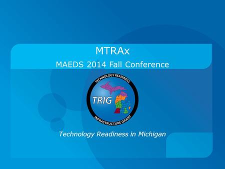 Technology Readiness in Michigan MAEDS 2014 Fall Conference MTRAx.