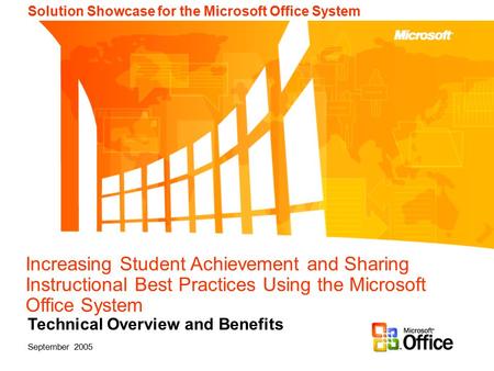 Solution Showcase for the Microsoft Office System Technical Overview and Benefits Increasing Student Achievement and Sharing Instructional Best Practices.