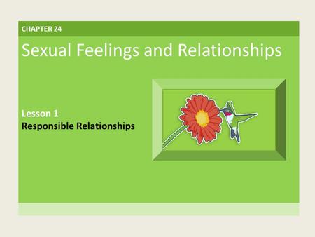 CHAPTER 24 Sexual Feelings and Relationships Lesson 1 Responsible Relationships.