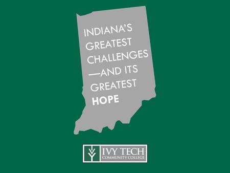 INDIANA’S GREATEST CHALLENGES —AND ITS GREATEST HOPE.