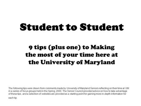 Student to Student 9 tips (plus one) to Making the most of your time here at the University of Maryland The following tips were drawn from comments made.