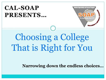 CAL-SOAP PRESENTS… Choosing a College That is Right for You.
