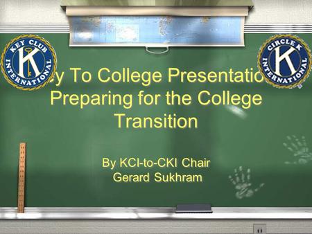 Key To College Presentation: Preparing for the College Transition By KCI-to-CKI Chair Gerard Sukhram By KCI-to-CKI Chair Gerard Sukhram.